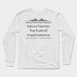 Every Plant Has Its Season; Nature Teaches Us The Truth Of Impermanence Long Sleeve T-Shirt